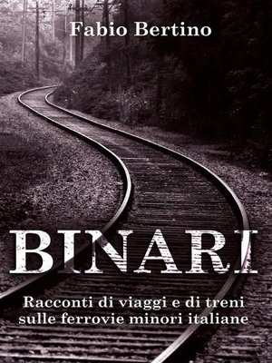 cover image of Binari. Racconti di viaggi e di treni sulle ferrovie minori italiane.